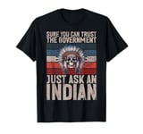 Sure You Can Trust The Government Just Ask An Indian T-Shirt