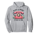 Please be patient with me I'm from the 1900s Women Girl Pullover Hoodie