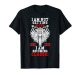 I Am Not Getting Old, I Am Becoming a Classic T-Shirt