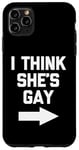 iPhone 11 Pro Max I Think She's Gay - Funny Lesbian Gay Pride LGBTQ+ Lesbian Case