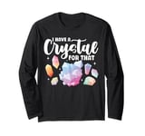 I Have A Crystal For That Funny Sayings Crystal Sage Lover Long Sleeve T-Shirt