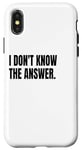 iPhone X/XS I DON'T KNOW THE ANSWER Funny White Lie Joke Party Costume Case