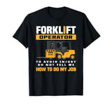 Forklift Operator Do Not Tell Me How To Do My Job T-Shirt