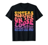 Sisters Weekend Sisters On The Loose Sisters Trip 2025 T-Shirt