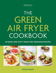Denise Smart - The Green Air Fryer Cookbook 80 quick and tasty vegan vegetarian recipes Bok
