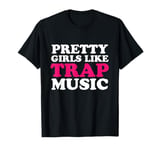 Pretty Girls like Trap Music Hip Hop Club Clubbing T-Shirt