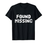 People Funny Word Quotes Two Words Of The Found Missing T-Shirt