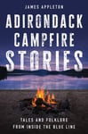 Adirondack Campfire Stories  Tales and Folklore from Inside the Blue Line