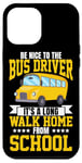 iPhone 12 Pro Max School Bus Driver Be Nice To The Bus Driver It's A Long Walk Case