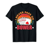 I Never Pass On Bower Funny Euchre Player Card Games Retro T-Shirt