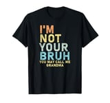 I'm Not Your Bruh You May Call Me Grandma T-Shirt