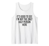 Good To See I'm Not The Only Ugly Person Funny Jokes Tank Top