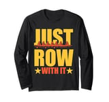 Rowing Art For Men Women Row Team Crew Boat Just Row with It Long Sleeve T-Shirt