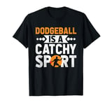 Dodgeball Is A Catchy Sport Dodge Ball Game T-Shirt