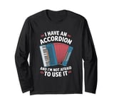 I Have An Accordion And I'm Not Afraid To Use It Long Sleeve T-Shirt