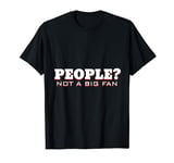 People Not A Big Fan Meme Humorous Attitude Problem Jokes T-Shirt