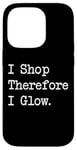 iPhone 14 Pro I Shop, Therefore I Glow Funny Beauty & Shopping Quote Case