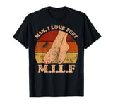 MILF Man I Love FEET T-Shirt