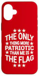 iPhone 16 Plus Only Thing More Patriotic Than Me is the Flag Patriot Case