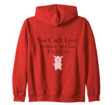 You Can't Love Animals And Eat Them Too Zip Hoodie