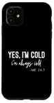 iPhone 11 Yes I Am Cold I'm Always Cold 24/7 Case