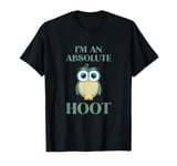 Funny I'm an absolute Hoot, Owl Pun Sarcastic Jokes Sayings T-Shirt