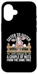 Coque pour iPhone 16 Sister to Sister We will Aways Be A Couple of Nuts