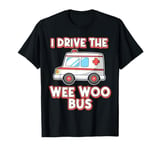 I Drive The Wee Woo Bus Ambulance Driver Paramedic T-Shirt