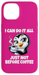 iPhone 14 Can Do It All Just Not Before Coffee Addict Funny Penguin Case