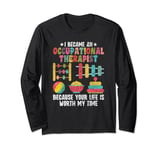 Occupational Therapist Because Your Life Is Worth My Time OT Long Sleeve T-Shirt