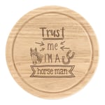 Trust Me I'm A Horse Man Round Chopping Cheese Board Best Favourite Animal