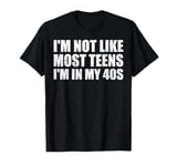 I'm Not Like Most Teens - I'm In My 40s | Funny 40 Years Old T-Shirt