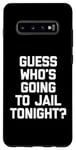 Coque pour Galaxy S10+ T-shirt avec inscription « Guess Who's Going To Jail Tonight ? »