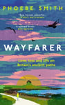 Wayfarer: Love, Loss and Life on Britains Ancient Paths