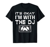 Its Okay I'm With The DJ - Funny Live Set / Club Gig Joke T-Shirt