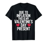 Due to Inflation this is my Valentines Day Present - Funny T-Shirt