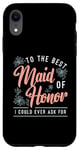 iPhone XR To The Best Maid Of Honor Bridal Team Wedding Maid Of Honor Case