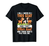 All I Need Is This Goat And That Other Goat And Those Goats T-Shirt