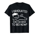 I Graduated Can I Go Back To Bed Now Funny Graduation Quotes T-Shirt