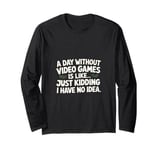 A Day Without Video Games Funny Video Gamer design Men Women Long Sleeve T-Shirt