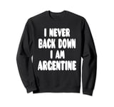 I Never Back Down I Am Argentine Sweatshirt