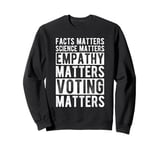 FACTS MATTERS SCIENCE MATTERS EMPATHY MATTERS VOTING MATTERS Sweatshirt