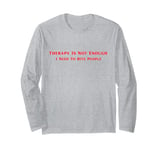 Therapy is Not Enough I Need To Bite People Funny Long Sleeve T-Shirt