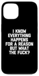 Coque pour iPhone 13 Je sais que tout arrive pour une raison, mais c'est quoi ce bordel ?