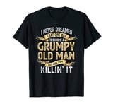 Mens Funny I Never Dreamed One Day I'd Become A Grumpy Old Man T-Shirt