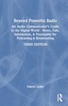 Beyond Powerful Radio  An Audio Communicator’s Guide to the Digital World  News, Talk, Information, &amp; Personality for Podcasting &amp; Broadcasting