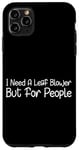 Coque pour iPhone 11 Pro Max I Need A Leaf Blower But For People Phrase antisociale