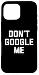 Coque pour iPhone 16 Pro Max T-shirt humoristique avec inscription « Don't Google Me »