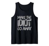 Make The Idiot Go Away Idiot Tank Top