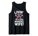 Livin' The Life Of A Coal Miners Wife Miner Mining Tank Top